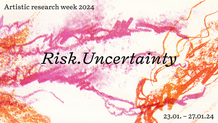 Artistic Research Week 2024: Risk. Uncertainty.