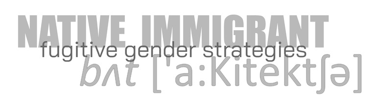 Francois Roche / Native Immigrant fugitive gender strategies bʌt ['a:Kitektʃə]